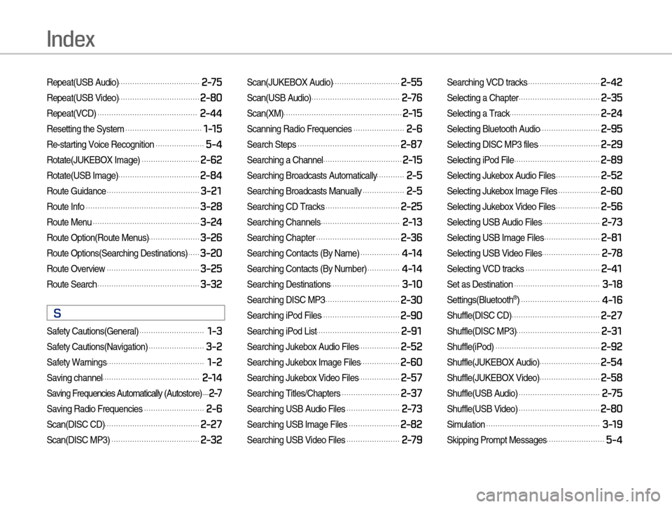 Hyundai Equus 2016  Digital Navigation System Index
Repeat(USB Audio)������������������������������������2-75
Repeat(USB Video)������������������������������������2-80
Repeat