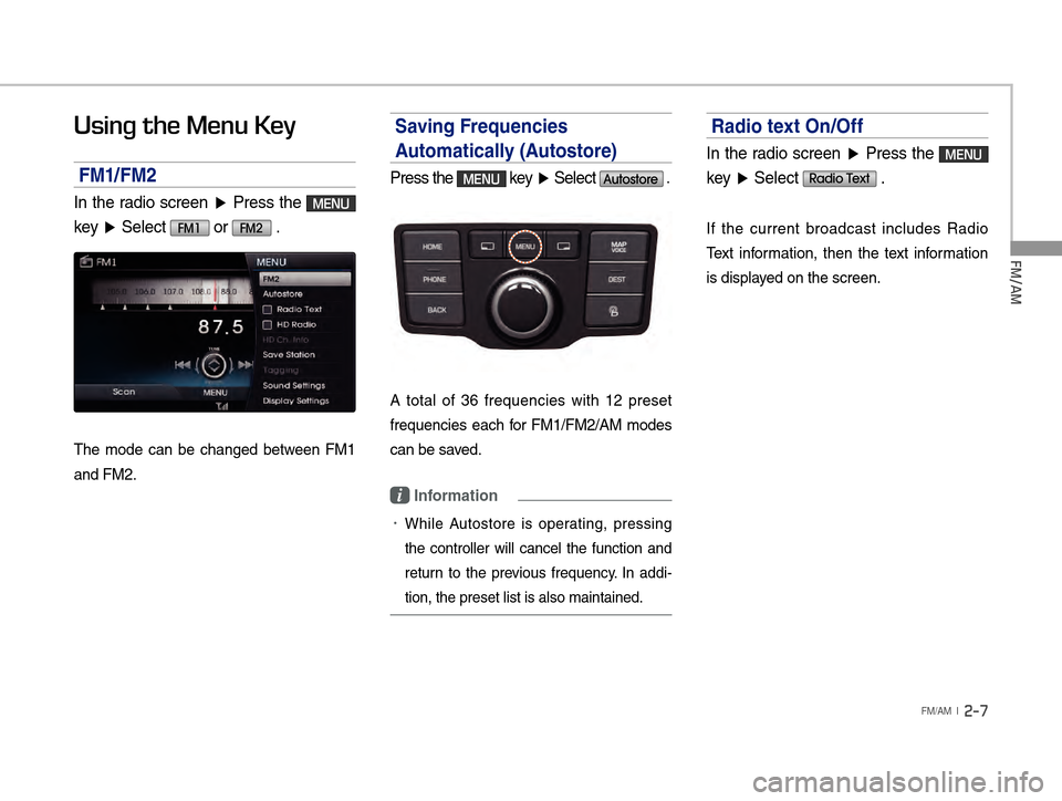 Hyundai Equus 2016  Digital Navigation System FM/AM
FM/AM  l  2-7
Using the Menu Key
FM1/FM2
In the radio screen �Ü Press the MENU 
key  �Ü Select 
FM1 or FM2 .
The mode can be changed between FM1 
and FM2. 
Saving Frequencies 
Automatically (A