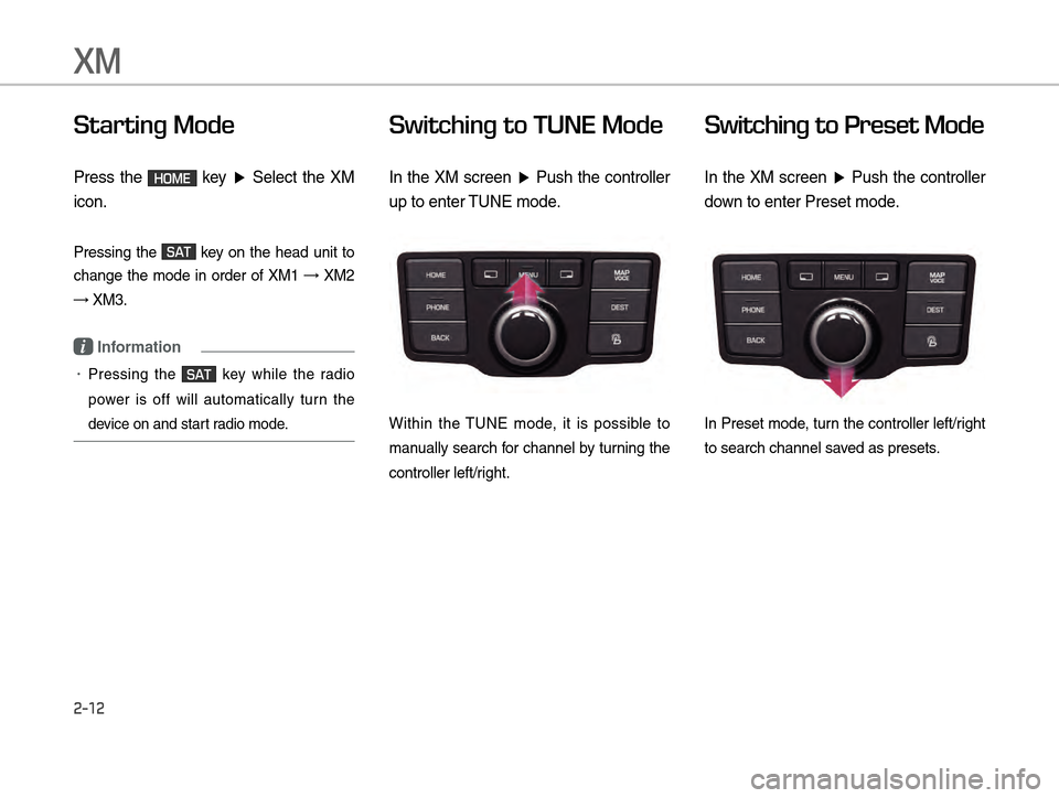 Hyundai Equus 2016  Digital Navigation System XM
2-12
Starting Mode
Press the HOME key �Ü Select the XM 
icon.
Pressing the SAT key on the head unit to 
change the mode in order of XM1 
�ª XM2 
�ª XM3.
i Information
!Ÿ�Pressing the SAT key w