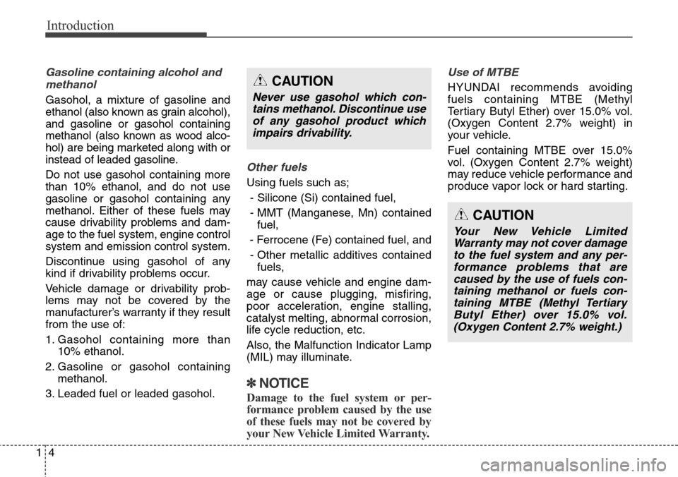 Hyundai Equus 2015 User Guide Introduction
4 1
Gasoline containing alcohol and
methanol
Gasohol, a mixture of gasoline and
ethanol (also known as grain alcohol),
and gasoline or gasohol containing
methanol (also known as wood alco Hyundai Equus 2015 User Guide Introduction
4 1
Gasoline containing alcohol and
methanol
Gasohol, a mixture of gasoline and
ethanol (also known as grain alcohol),
and gasoline or gasohol containing
methanol (also known as wood alco