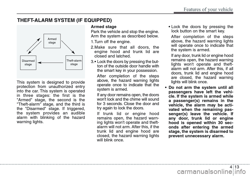 Hyundai Equus 2015 Owners Manual 413
Features of your vehicle
THEFT-ALARM SYSTEM (IF EQUIPPED)
This system is designed to provide
protection from unauthorized entry
into the car. This system is operated
in three stages: the first is Hyundai Equus 2015 Owners Manual 413
Features of your vehicle
THEFT-ALARM SYSTEM (IF EQUIPPED)
This system is designed to provide
protection from unauthorized entry
into the car. This system is operated
in three stages: the first is