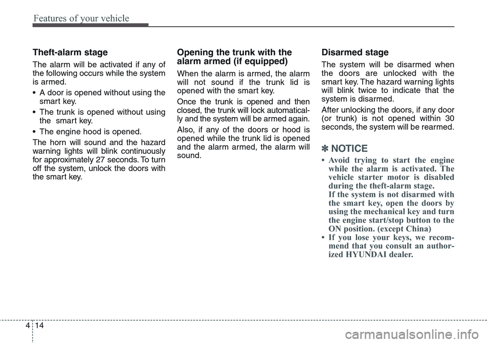 Hyundai Equus 2015 Owners Manual Features of your vehicle
14 4
Theft-alarm stage
The alarm will be activated if any of
the following occurs while the system
is armed.
• A door is opened without using the
smart key.
• The trunk is Hyundai Equus 2015 Owners Manual Features of your vehicle
14 4
Theft-alarm stage
The alarm will be activated if any of
the following occurs while the system
is armed.
• A door is opened without using the
smart key.
• The trunk is