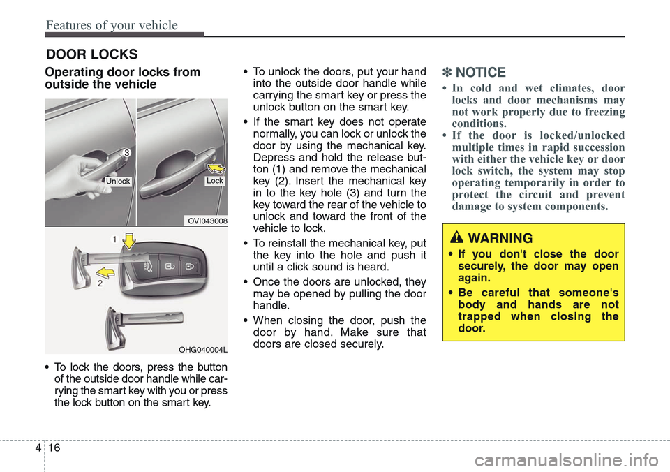Hyundai Equus 2015 Owners Manual Features of your vehicle
16 4
Operating door locks from
outside the vehicle
• To lock the doors, press the button
of the outside door handle while car-
rying the smart key with you or press
the loc Hyundai Equus 2015 Owners Manual Features of your vehicle
16 4
Operating door locks from
outside the vehicle
• To lock the doors, press the button
of the outside door handle while car-
rying the smart key with you or press
the loc