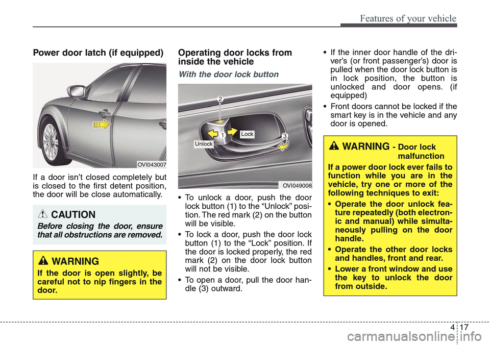 Hyundai Equus 2015 Owners Manual 417
Features of your vehicle
Power door latch (if equipped)
If a door isn’t closed completely but
is closed to the first detent position,
the door will be close automatically.
Operating door locks f Hyundai Equus 2015 Owners Manual 417
Features of your vehicle
Power door latch (if equipped)
If a door isn’t closed completely but
is closed to the first detent position,
the door will be close automatically.
Operating door locks f