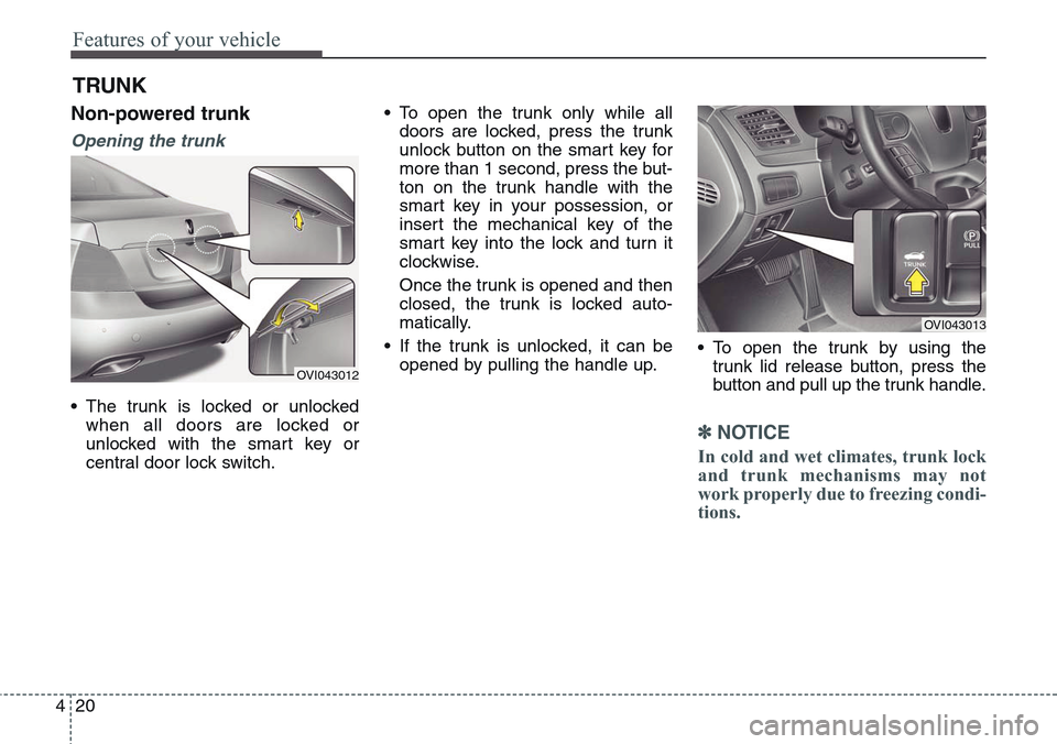 Hyundai Equus 2015 Owners Manual Features of your vehicle
20 4
Non-powered trunk
Opening the trunk
• The trunk is locked or unlocked
when all doors are locked or
unlocked with the smart key or
central door lock switch.• To open t Hyundai Equus 2015 Owners Manual Features of your vehicle
20 4
Non-powered trunk
Opening the trunk
• The trunk is locked or unlocked
when all doors are locked or
unlocked with the smart key or
central door lock switch.• To open t