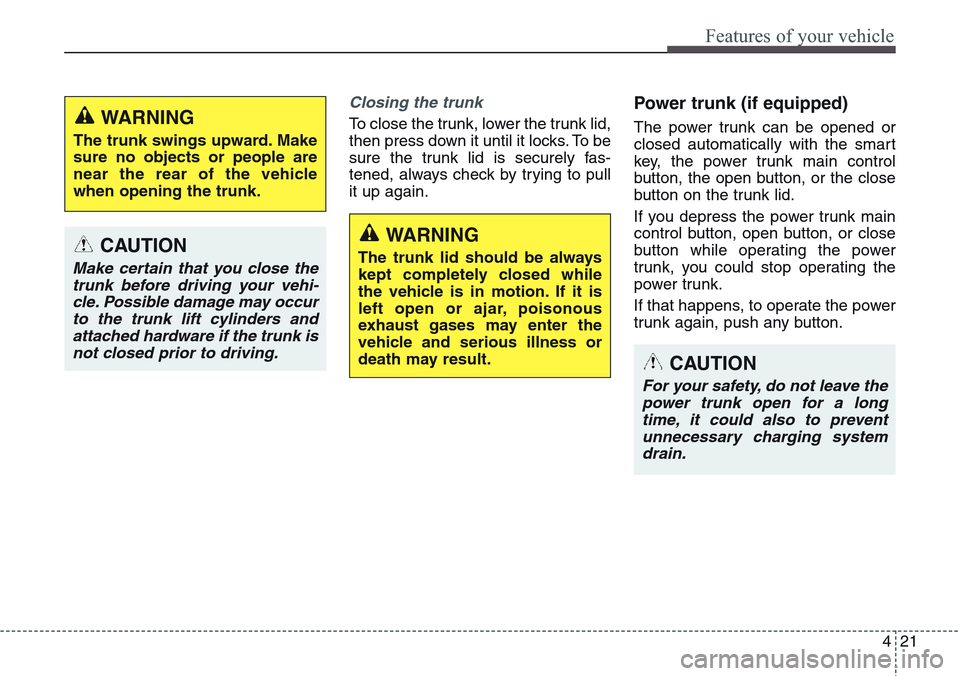 Hyundai Equus 2015 Owners Manual 421
Features of your vehicle
Closing the trunk
To close the trunk, lower the trunk lid,
then press down it until it locks. To be
sure the trunk lid is securely fas-
tened, always check by trying to pu Hyundai Equus 2015 Owners Manual 421
Features of your vehicle
Closing the trunk
To close the trunk, lower the trunk lid,
then press down it until it locks. To be
sure the trunk lid is securely fas-
tened, always check by trying to pu