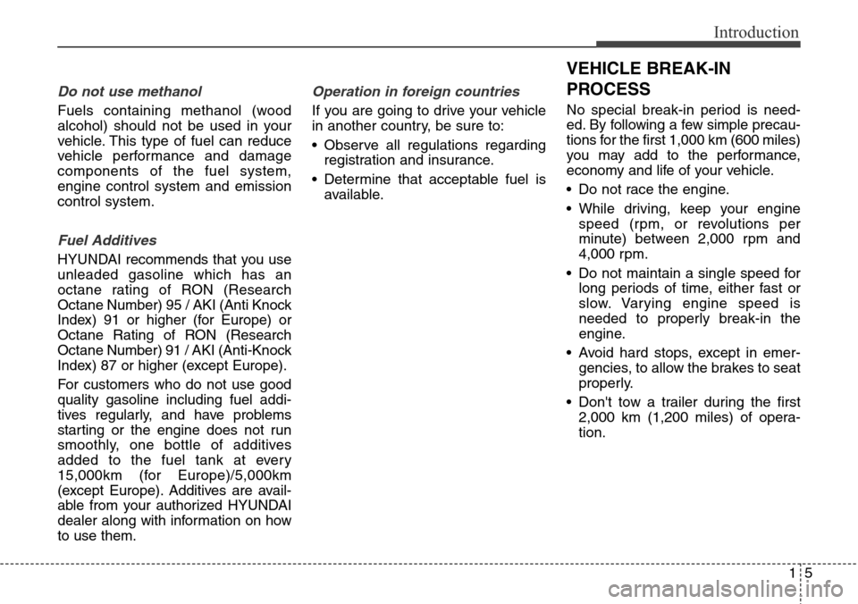 Hyundai Equus 2015 User Guide 15
Introduction
Do not use methanol
Fuels containing methanol (wood
alcohol) should not be used in your
vehicle. This type of fuel can reduce
vehicle performance and damage
components of the fuel syst Hyundai Equus 2015 User Guide 15
Introduction
Do not use methanol
Fuels containing methanol (wood
alcohol) should not be used in your
vehicle. This type of fuel can reduce
vehicle performance and damage
components of the fuel syst