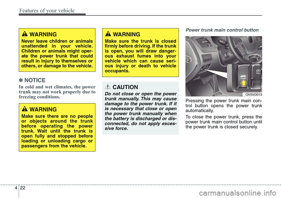 Hyundai Equus 2015 Owners Manual Features of your vehicle
22 4
✽NOTICE
In cold and wet climates, the power
trunk may not work properly due to
freezing conditions.
Power trunk main control button
Pressing the power trunk main con-
Hyundai Equus 2015 Owners Manual Features of your vehicle
22 4
✽NOTICE
In cold and wet climates, the power
trunk may not work properly due to
freezing conditions.
Power trunk main control button
Pressing the power trunk main con-
