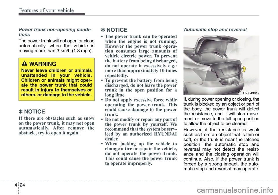 Hyundai Equus 2015  Owners Manual Features of your vehicle
24 4
Power trunk non-opening condi-
tions
The power trunk will not open or close
automatically, when the vehicle is
moving more than 3 km/h (1.8 mph).
✽NOTICE
If there are o