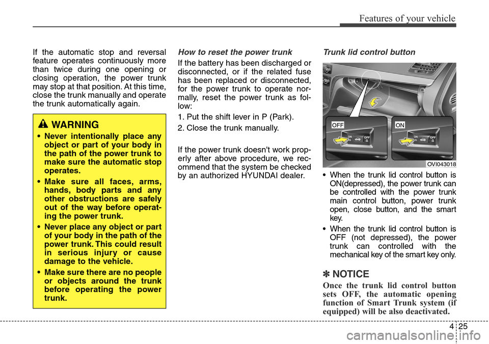 Hyundai Equus 2015 Owners Manual 425
Features of your vehicle
If the automatic stop and reversal
feature operates continuously more
than twice during one opening or
closing operation, the power trunk
may stop at that position. At thi Hyundai Equus 2015 Owners Manual 425
Features of your vehicle
If the automatic stop and reversal
feature operates continuously more
than twice during one opening or
closing operation, the power trunk
may stop at that position. At thi