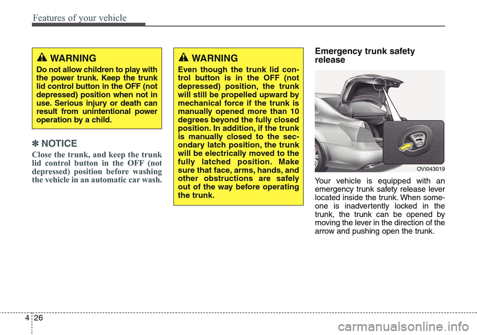 Hyundai Equus 2015 Owners Manual Features of your vehicle
26 4
✽NOTICE
Close the trunk, and keep the trunk
lid control button in the OFF (not
depressed) position before washing
the vehicle in an automatic car wash.
Emergency trunk Hyundai Equus 2015 Owners Manual Features of your vehicle
26 4
✽NOTICE
Close the trunk, and keep the trunk
lid control button in the OFF (not
depressed) position before washing
the vehicle in an automatic car wash.
Emergency trunk