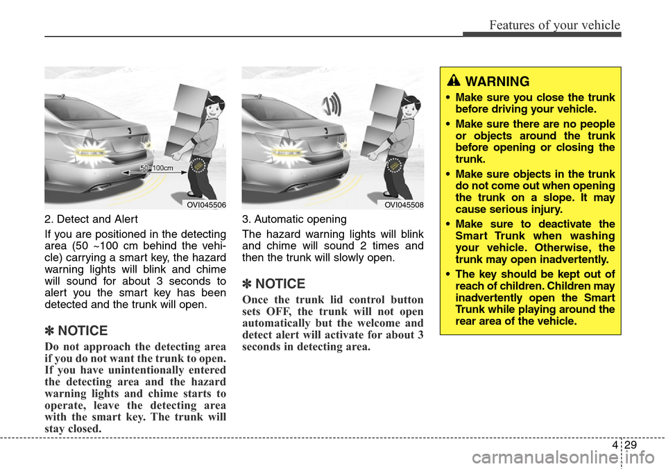 Hyundai Equus 2015 Owners Manual 429
Features of your vehicle
2. Detect and Alert
If you are positioned in the detecting
area (50 ~100 cm behind the vehi-
cle) carrying a smart key, the hazard
warning lights will blink and chime
will Hyundai Equus 2015 Owners Manual 429
Features of your vehicle
2. Detect and Alert
If you are positioned in the detecting
area (50 ~100 cm behind the vehi-
cle) carrying a smart key, the hazard
warning lights will blink and chime
will