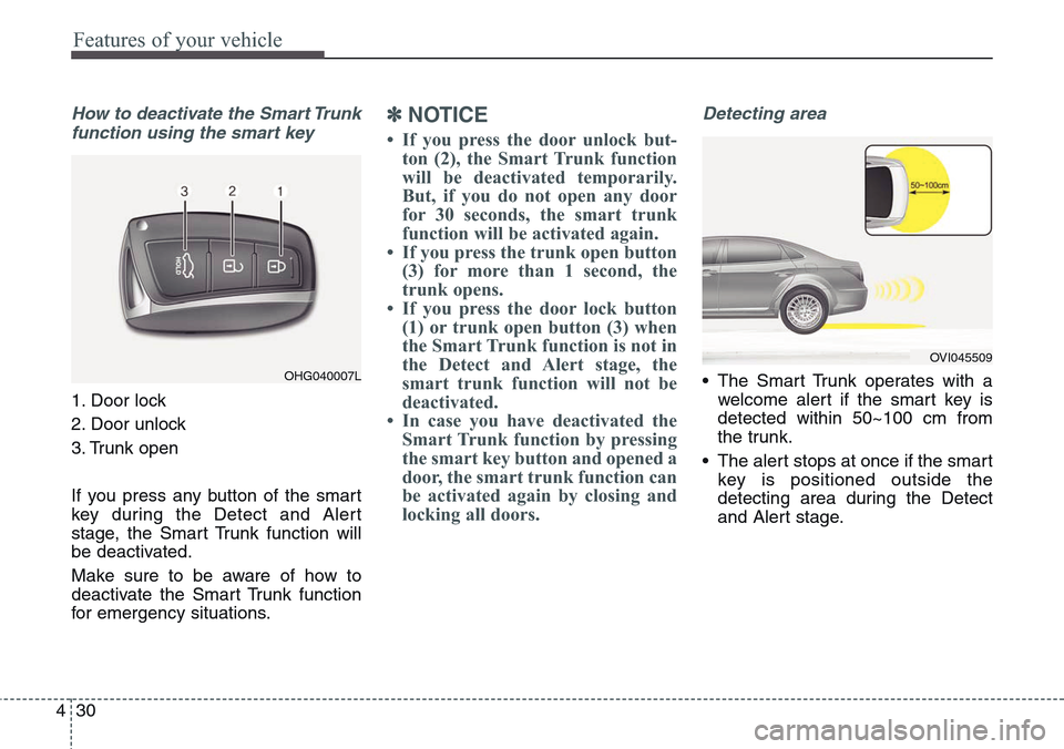Hyundai Equus 2015 Owners Manual Features of your vehicle
30 4
How to deactivate the Smart Trunk
function using the smart key
1. Door lock
2. Door unlock
3. Trunk open
If you press any button of the smart
key during the Detect and Al Hyundai Equus 2015 Owners Manual Features of your vehicle
30 4
How to deactivate the Smart Trunk
function using the smart key
1. Door lock
2. Door unlock
3. Trunk open
If you press any button of the smart
key during the Detect and Al
