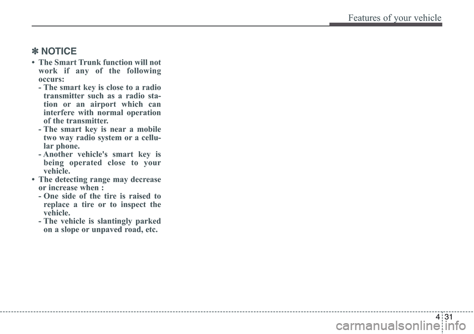 Hyundai Equus 2015 Owners Manual 431
Features of your vehicle
✽NOTICE
• The Smart Trunk function will not
work if any of the following
occurs:
- The smart key is close to a radio
transmitter such as a radio sta-
tion or an airpor Hyundai Equus 2015 Owners Manual 431
Features of your vehicle
✽NOTICE
• The Smart Trunk function will not
work if any of the following
occurs:
- The smart key is close to a radio
transmitter such as a radio sta-
tion or an airpor