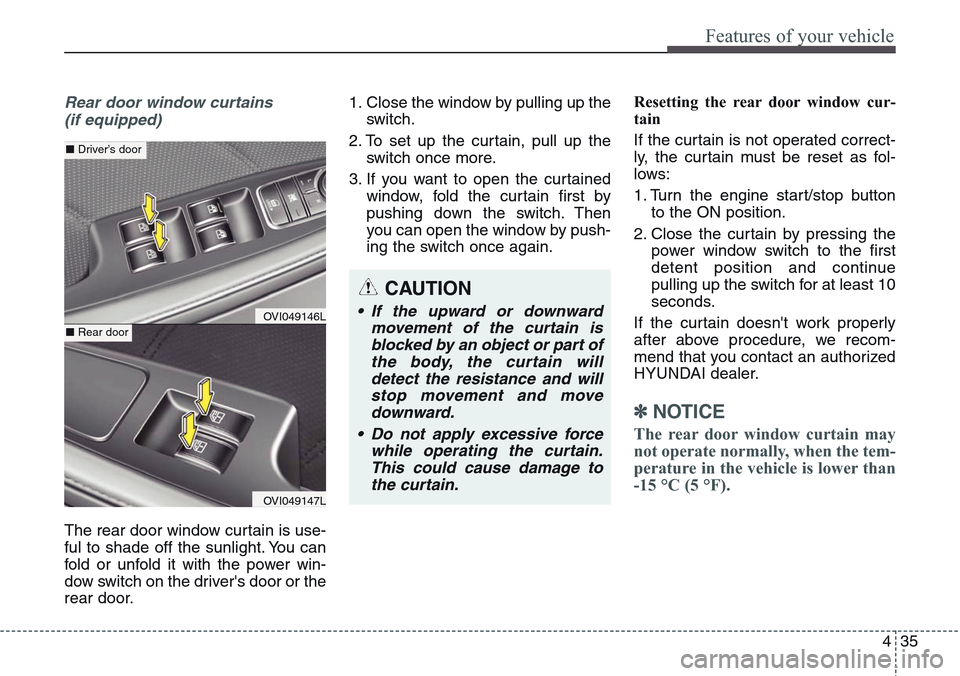 Hyundai Equus 2015 Owners Manual 435
Features of your vehicle
Rear door window curtains
(if equipped)
The rear door window curtain is use-
ful to shade off the sunlight. You can
fold or unfold it with the power win-
dow switch on th Hyundai Equus 2015 Owners Manual 435
Features of your vehicle
Rear door window curtains
(if equipped)
The rear door window curtain is use-
ful to shade off the sunlight. You can
fold or unfold it with the power win-
dow switch on th