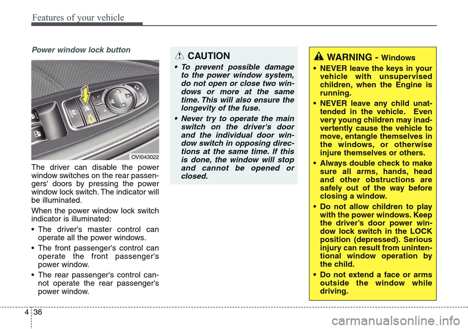 Hyundai Equus 2015 Owners Manual Features of your vehicle
36 4
Power window lock button
The driver can disable the power
window switches on the rear passen-
gers doors by pressing the power
window lock switch. The indicator will
be Hyundai Equus 2015 Owners Manual Features of your vehicle
36 4
Power window lock button
The driver can disable the power
window switches on the rear passen-
gers doors by pressing the power
window lock switch. The indicator will
be