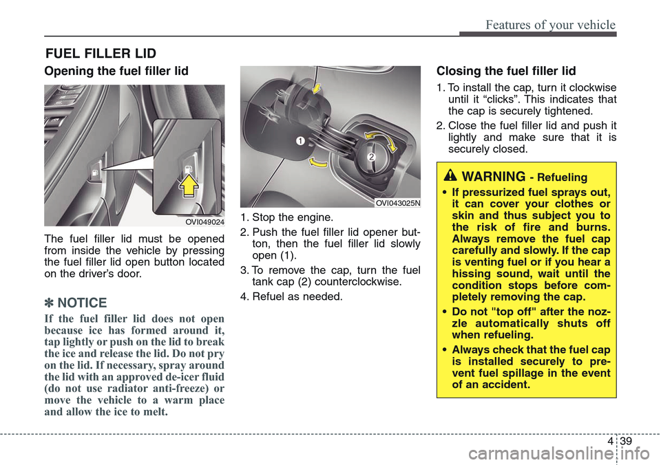 Hyundai Equus 2015 Owners Manual 439
Features of your vehicle
Opening the fuel filler lid
The fuel filler lid must be opened
from inside the vehicle by pressing
the fuel filler lid open button located
on the driver’s door.
✽NOTIC Hyundai Equus 2015 Owners Manual 439
Features of your vehicle
Opening the fuel filler lid
The fuel filler lid must be opened
from inside the vehicle by pressing
the fuel filler lid open button located
on the driver’s door.
✽NOTIC