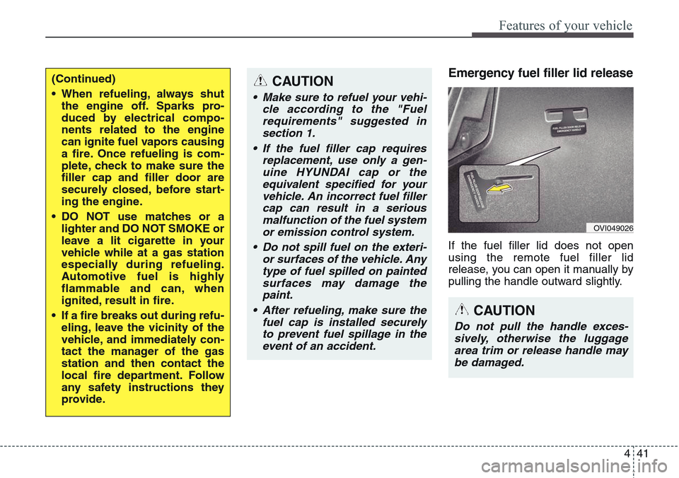 Hyundai Equus 2015 Owners Manual 441
Features of your vehicle
Emergency fuel filler lid release
If the fuel filler lid does not open
using the remote fuel filler lid
release, you can open it manually by
pulling the handle outward sli Hyundai Equus 2015 Owners Manual 441
Features of your vehicle
Emergency fuel filler lid release
If the fuel filler lid does not open
using the remote fuel filler lid
release, you can open it manually by
pulling the handle outward sli