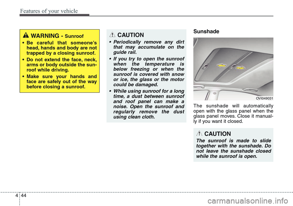 Hyundai Equus 2015 Owners Manual Features of your vehicle
44 4
Sunshade
The sunshade will automatically
open with the glass panel when the
glass panel moves. Close it manual-
ly if you want it closed.
WARNING - Sunroof
• Be careful Hyundai Equus 2015 Owners Manual Features of your vehicle
44 4
Sunshade
The sunshade will automatically
open with the glass panel when the
glass panel moves. Close it manual-
ly if you want it closed.
WARNING - Sunroof
• Be careful