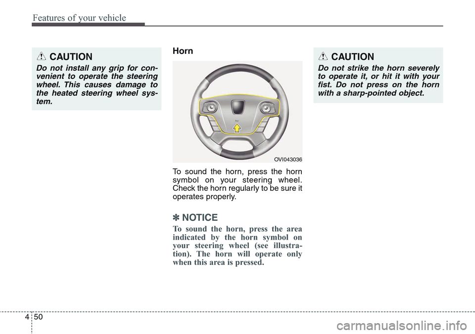 Hyundai Equus 2015 Owners Manual Features of your vehicle
50 4
Horn
To sound the horn, press the horn
symbol on your steering wheel.
Check the horn regularly to be sure it
operates properly.
✽NOTICE
To sound the horn, press the are Hyundai Equus 2015 Owners Manual Features of your vehicle
50 4
Horn
To sound the horn, press the horn
symbol on your steering wheel.
Check the horn regularly to be sure it
operates properly.
✽NOTICE
To sound the horn, press the are