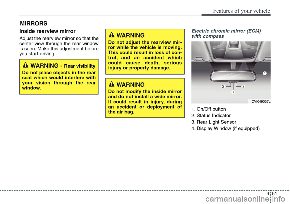Hyundai Equus 2015 Owners Manual 451
Features of your vehicle
Inside rearview mirror
Adjust the rearview mirror so that the
center view through the rear window
is seen. Make this adjustment before
you start driving.
Electric chromic Hyundai Equus 2015 Owners Manual 451
Features of your vehicle
Inside rearview mirror
Adjust the rearview mirror so that the
center view through the rear window
is seen. Make this adjustment before
you start driving.
Electric chromic