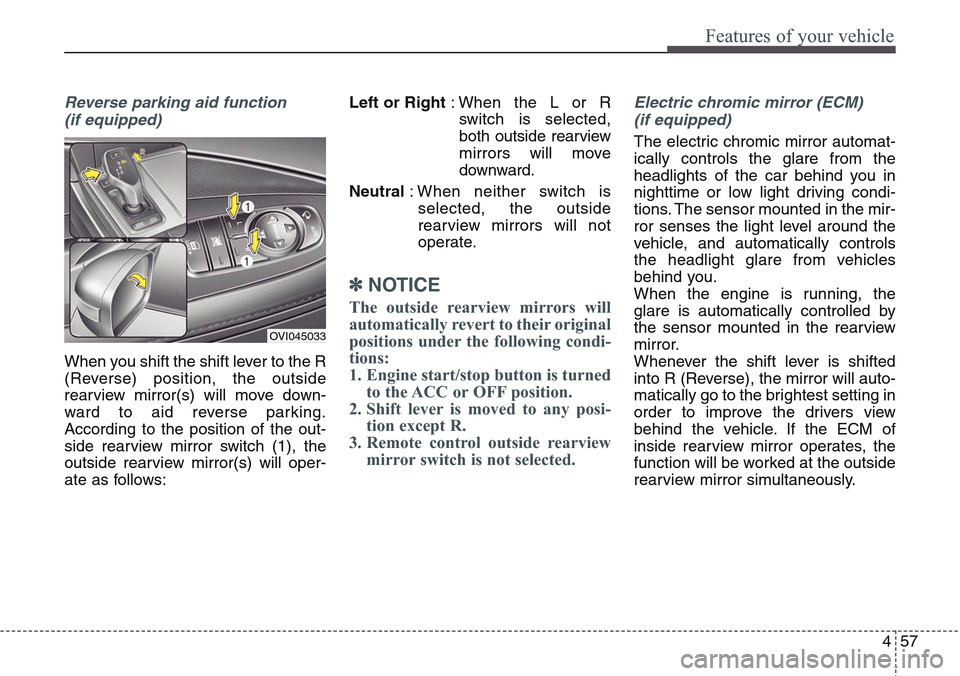 Hyundai Equus 2015 Owners Manual 457
Features of your vehicle
Reverse parking aid function
(if equipped)
When you shift the shift lever to the R
(Reverse) position, the outside
rearview mirror(s) will move down-
ward to aid reverse Hyundai Equus 2015 Owners Manual 457
Features of your vehicle
Reverse parking aid function
(if equipped)
When you shift the shift lever to the R
(Reverse) position, the outside
rearview mirror(s) will move down-
ward to aid reverse