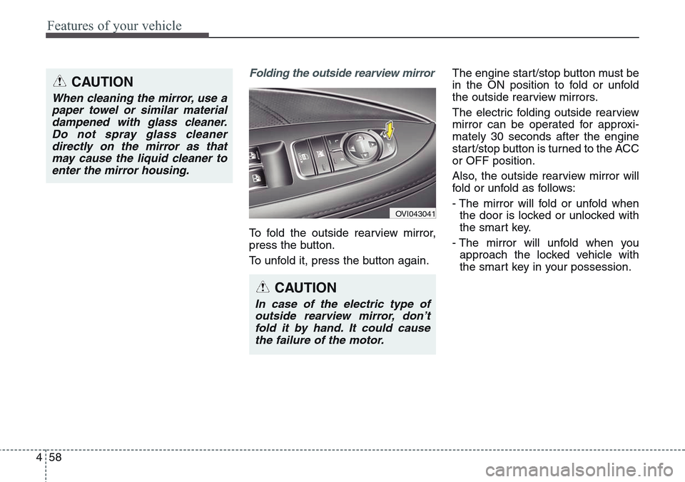 Hyundai Equus 2015 Owners Manual Features of your vehicle
58 4
Folding the outside rearview mirror
To fold the outside rearview mirror,
press the button.
To unfold it, press the button again.The engine start/stop button must be
in th Hyundai Equus 2015 Owners Manual Features of your vehicle
58 4
Folding the outside rearview mirror
To fold the outside rearview mirror,
press the button.
To unfold it, press the button again.The engine start/stop button must be
in th