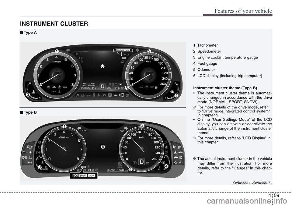 Hyundai Equus 2015 Owners Manual 459
Features of your vehicle
INSTRUMENT CLUSTER
1. Tachometer
2. Speedometer
3. Engine coolant temperature gauge
4. Fuel gauge
5. Odometer
6. LCD display (including trip computer)
Instrument cluster t Hyundai Equus 2015 Owners Manual 459
Features of your vehicle
INSTRUMENT CLUSTER
1. Tachometer
2. Speedometer
3. Engine coolant temperature gauge
4. Fuel gauge
5. Odometer
6. LCD display (including trip computer)
Instrument cluster t