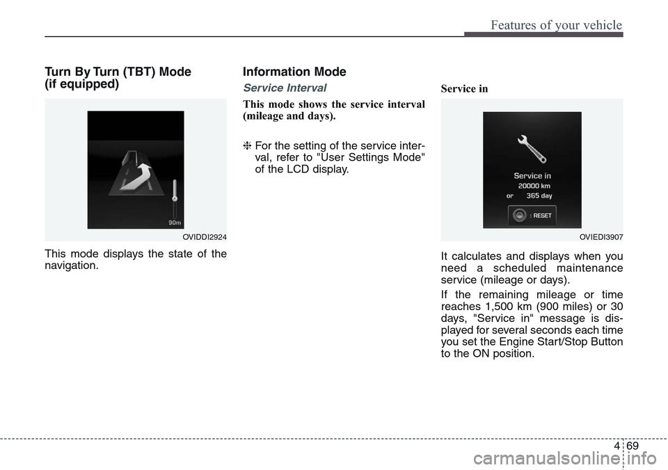 Hyundai Equus 2015  Owners Manual 469
Features of your vehicle
Turn By Turn (TBT) Mode 
(if equipped)
This mode displays the state of the
navigation.
Information Mode
Service Interval
This mode shows the service interval
(mileage and 