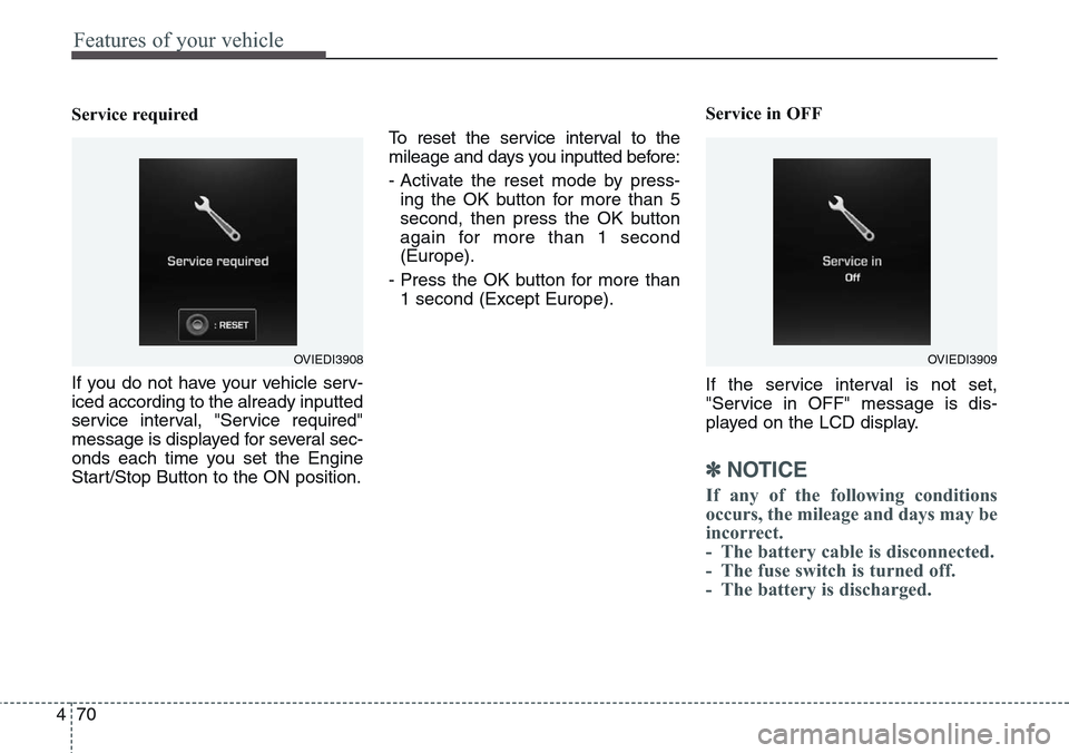 Hyundai Equus 2015  Owners Manual Features of your vehicle
70 4
Service required
If you do not have your vehicle serv-
iced according to the already inputted
service interval, "Service required"
message is displayed for several sec-
o
