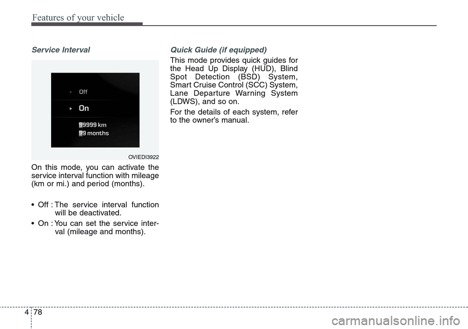 Hyundai Equus 2015 Owners Manual Features of your vehicle
78 4
Service Interval
On this mode, you can activate the
service interval function with mileage
(km or mi.) and period (months).
• Off : The service interval function
will b Hyundai Equus 2015 Owners Manual Features of your vehicle
78 4
Service Interval
On this mode, you can activate the
service interval function with mileage
(km or mi.) and period (months).
• Off : The service interval function
will b