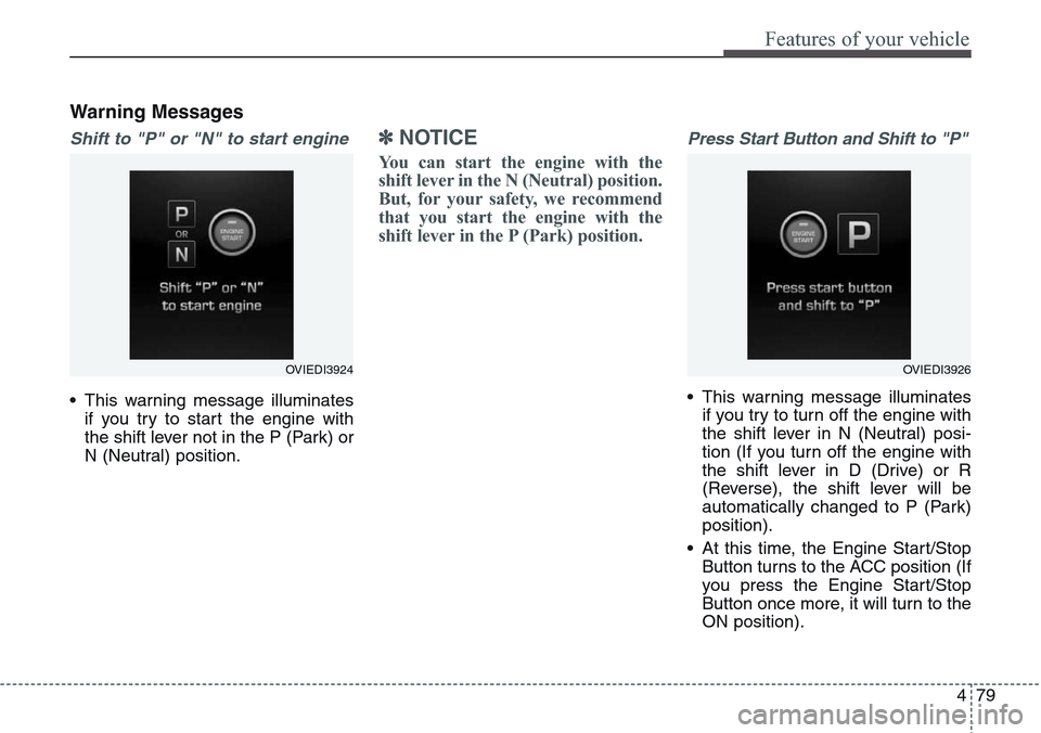 Hyundai Equus 2015 Owners Manual 479
Features of your vehicle
Warning Messages
Shift to "P" or "N" to start engine
• This warning message illuminates
if you try to start the engine with
the shift lever not in the P (Park) or
N (Neu Hyundai Equus 2015 Owners Manual 479
Features of your vehicle
Warning Messages
Shift to "P" or "N" to start engine
• This warning message illuminates
if you try to start the engine with
the shift lever not in the P (Park) or
N (Neu