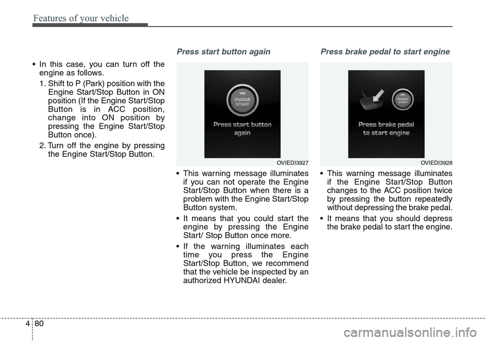 Hyundai Equus 2015 Owners Manual Features of your vehicle
80 4
• In this case, you can turn off the
engine as follows.
1. Shift to P (Park) position with the
Engine Start/Stop Button in ON
position (If the Engine Start/Stop
Button Hyundai Equus 2015 Owners Manual Features of your vehicle
80 4
• In this case, you can turn off the
engine as follows.
1. Shift to P (Park) position with the
Engine Start/Stop Button in ON
position (If the Engine Start/Stop
Button