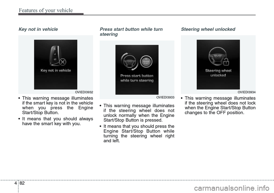 Hyundai Equus 2015 Owners Manual Features of your vehicle
82 4
Key not in vehicle
• This warning message illuminates
if the smart key is not in the vehicle
when you press the Engine
Start/Stop Button.
• It means that you should a Hyundai Equus 2015 Owners Manual Features of your vehicle
82 4
Key not in vehicle
• This warning message illuminates
if the smart key is not in the vehicle
when you press the Engine
Start/Stop Button.
• It means that you should a