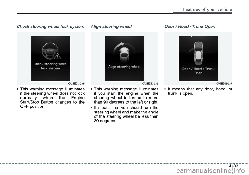 Hyundai Equus 2015 Owners Manual 483
Features of your vehicle
Check steering wheel lock system
• This warning message illuminates
if the steering wheel does not lock
normally when the Engine
Start/Stop Button changes to the
OFF pos Hyundai Equus 2015 Owners Manual 483
Features of your vehicle
Check steering wheel lock system
• This warning message illuminates
if the steering wheel does not lock
normally when the Engine
Start/Stop Button changes to the
OFF pos