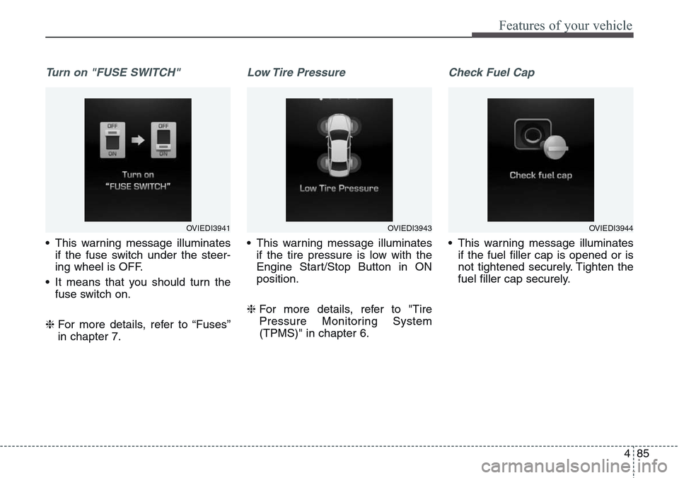 Hyundai Equus 2015 Owners Manual 485
Features of your vehicle
Turn on "FUSE SWITCH"
• This warning message illuminates
if the fuse switch under the steer-
ing wheel is OFF.
• It means that you should turn the
fuse switch on.
❈ Hyundai Equus 2015 Owners Manual 485
Features of your vehicle
Turn on "FUSE SWITCH"
• This warning message illuminates
if the fuse switch under the steer-
ing wheel is OFF.
• It means that you should turn the
fuse switch on.
❈