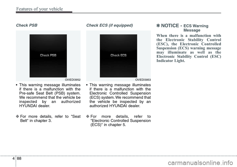 Hyundai Equus 2015 Owners Manual Features of your vehicle
88 4
Check PSB
• This warning message illuminates
if there is a malfunction with the
Pre-safe Seat Belt (PSB) system.
We recommend that the vehicle be
inspected by an author Hyundai Equus 2015 Owners Manual Features of your vehicle
88 4
Check PSB
• This warning message illuminates
if there is a malfunction with the
Pre-safe Seat Belt (PSB) system.
We recommend that the vehicle be
inspected by an author