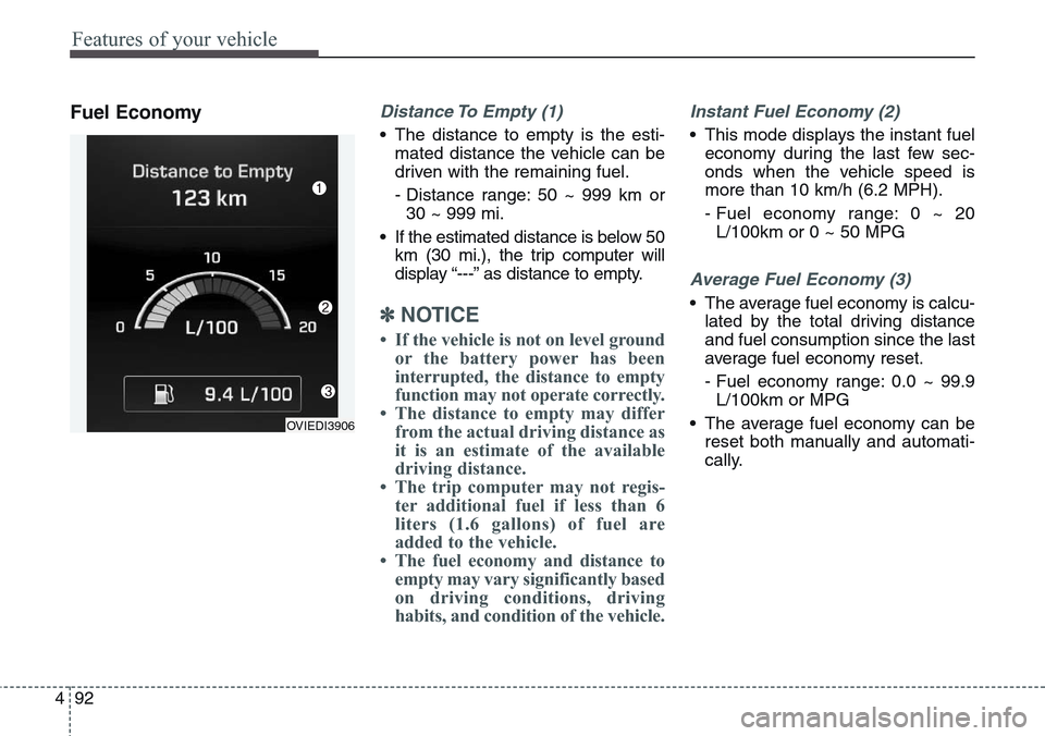 Hyundai Equus 2015 Owners Manual Features of your vehicle
92 4
Fuel EconomyDistance To Empty (1)
• The distance to empty is the esti-
mated distance the vehicle can be
driven with the remaining fuel.
- Distance range: 50 ~ 999 km o Hyundai Equus 2015 Owners Manual Features of your vehicle
92 4
Fuel EconomyDistance To Empty (1)
• The distance to empty is the esti-
mated distance the vehicle can be
driven with the remaining fuel.
- Distance range: 50 ~ 999 km o