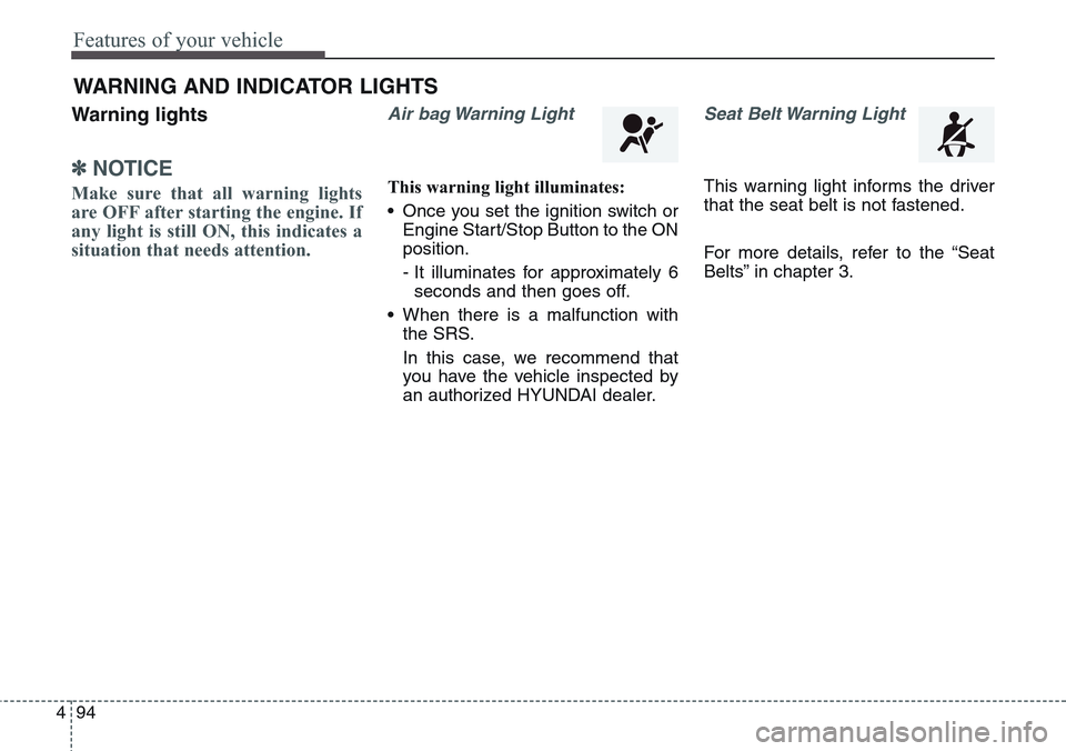 Hyundai Equus 2015 Owners Manual Features of your vehicle
94 4
Warning lights
✽NOTICE
Make sure that all warning lights
are OFF after starting the engine. If
any light is still ON, this indicates a
situation that needs attention. Hyundai Equus 2015 Owners Manual Features of your vehicle
94 4
Warning lights
✽NOTICE
Make sure that all warning lights
are OFF after starting the engine. If
any light is still ON, this indicates a
situation that needs attention.