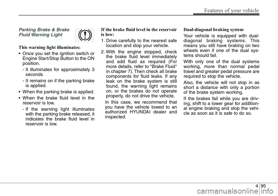 Hyundai Equus 2015 Owners Manual 495
Features of your vehicle
Parking Brake & Brake
Fluid Warning Light
This warning light illuminates:
• Once you set the ignition switch or
Engine Start/Stop Button to the ON
position.
- It illumi Hyundai Equus 2015 Owners Manual 495
Features of your vehicle
Parking Brake & Brake
Fluid Warning Light
This warning light illuminates:
• Once you set the ignition switch or
Engine Start/Stop Button to the ON
position.
- It illumi