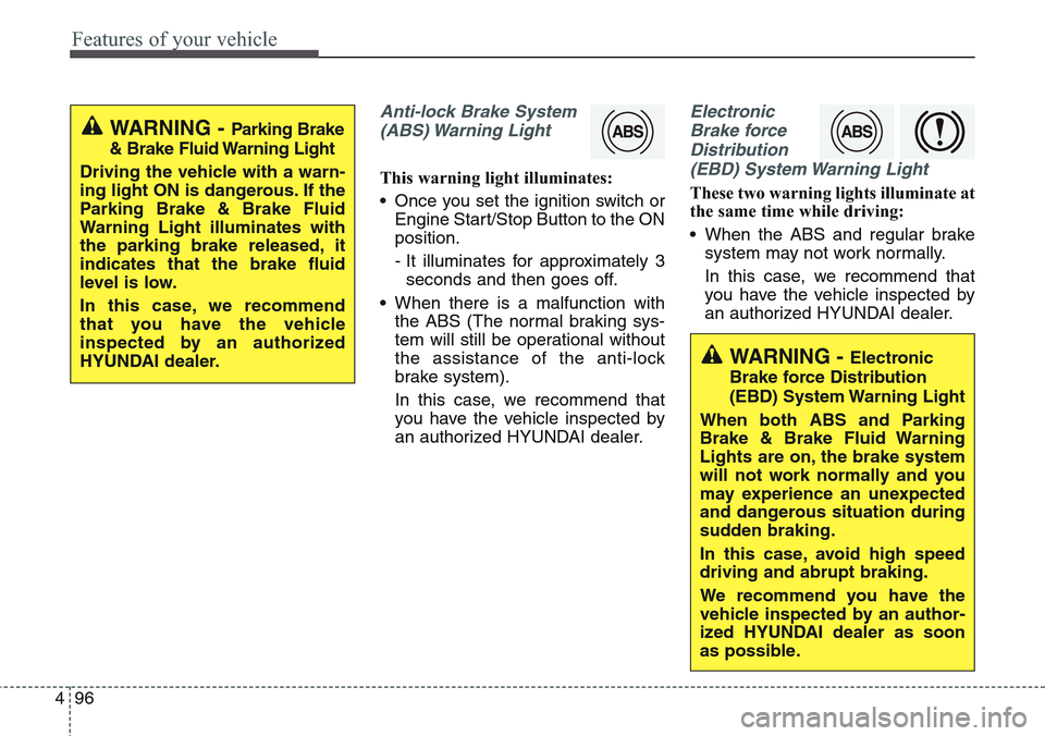 Hyundai Equus 2015 Owners Manual Features of your vehicle
96 4
Anti-lock Brake System
(ABS) Warning Light
This warning light illuminates:
• Once you set the ignition switch or
Engine Start/Stop Button to the ON
position.
- It illu Hyundai Equus 2015 Owners Manual Features of your vehicle
96 4
Anti-lock Brake System
(ABS) Warning Light
This warning light illuminates:
• Once you set the ignition switch or
Engine Start/Stop Button to the ON
position.
- It illu