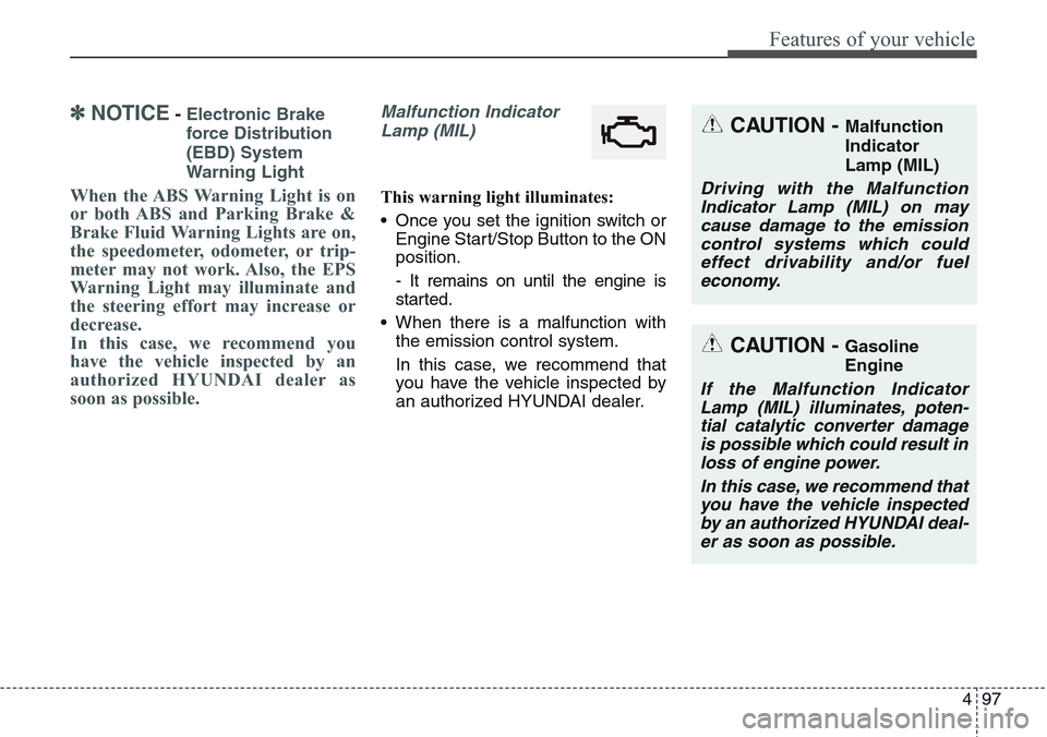 Hyundai Equus 2015 Owners Manual 497
Features of your vehicle
✽NOTICE- Electronic Brake
force Distribution
(EBD) System
Warning Light
When the ABS Warning Light is on
or both ABS and Parking Brake &
Brake Fluid Warning Lights are o Hyundai Equus 2015 Owners Manual 497
Features of your vehicle
✽NOTICE- Electronic Brake
force Distribution
(EBD) System
Warning Light
When the ABS Warning Light is on
or both ABS and Parking Brake &
Brake Fluid Warning Lights are o