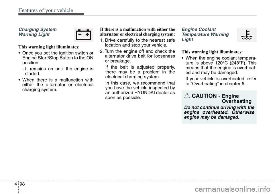 Hyundai Equus 2015  Owners Manual Features of your vehicle
98 4
Charging System
Warning Light
This warning light illuminates:
• Once you set the ignition switch or
Engine Start/Stop Button to the ON
position.
- It remains on until t