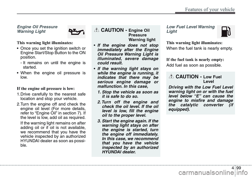 Hyundai Equus 2015 Owners Manual 499
Features of your vehicle
Engine Oil Pressure
Warning Light
This warning light illuminates:
• Once you set the ignition switch or
Engine Start/Stop Button to the ON
position.
- It remains on unti Hyundai Equus 2015 Owners Manual 499
Features of your vehicle
Engine Oil Pressure
Warning Light
This warning light illuminates:
• Once you set the ignition switch or
Engine Start/Stop Button to the ON
position.
- It remains on unti