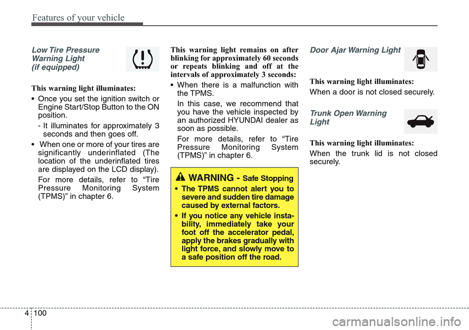 Hyundai Equus 2015 Owners Manual Features of your vehicle
100 4
Low Tire Pressure
Warning Light
(if equipped)
This warning light illuminates:
• Once you set the ignition switch or
Engine Start/Stop Button to the ON
position.
- It Hyundai Equus 2015 Owners Manual Features of your vehicle
100 4
Low Tire Pressure
Warning Light
(if equipped)
This warning light illuminates:
• Once you set the ignition switch or
Engine Start/Stop Button to the ON
position.
- It