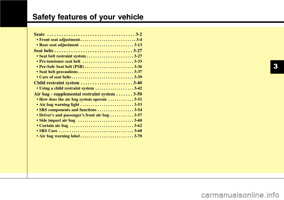 Hyundai Equus 2015  Owners Manual Safety features of your vehicle
Seats . . . . . . . . . . . . . . . . . . . . . . . . . . . . . . . . . . . . . 3-2
• Front seat adjustment . . . . . . . . . . . . . . . . . . . . . . . . . . 3-4
�