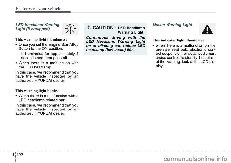 Hyundai Equus 2015 Owners Manual Features of your vehicle
102 4
LED Headlamp Warning
Light (if equipped)
This warning light illuminates:
• Once you set the Engine Start/Stop
Button to the ON position.
- It illuminates for approxima Hyundai Equus 2015 Owners Manual Features of your vehicle
102 4
LED Headlamp Warning
Light (if equipped)
This warning light illuminates:
• Once you set the Engine Start/Stop
Button to the ON position.
- It illuminates for approxima