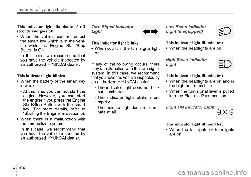 Hyundai Equus 2015 Owners Manual Features of your vehicle
104 4
This indicator light illuminates for 2
seconds and goes off:
• When the vehicle can not detect
the smart key which is in the vehi-
cle while the Engine Start/Stop
Butt Hyundai Equus 2015 Owners Manual Features of your vehicle
104 4
This indicator light illuminates for 2
seconds and goes off:
• When the vehicle can not detect
the smart key which is in the vehi-
cle while the Engine Start/Stop
Butt
