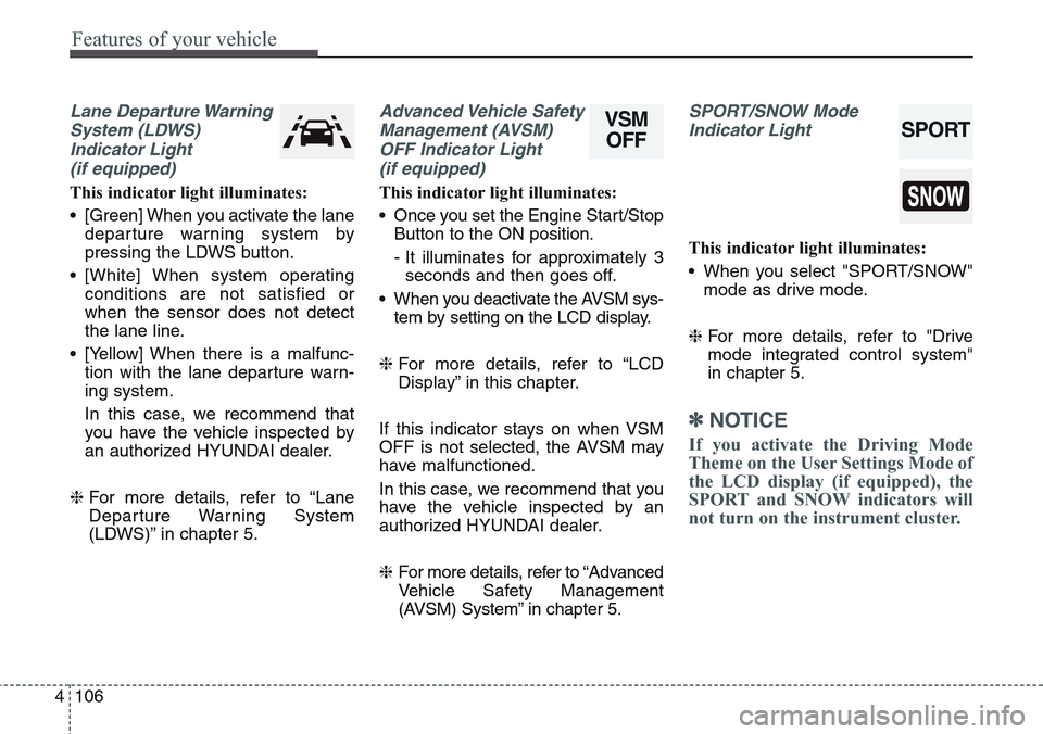 Hyundai Equus 2015  Owners Manual Features of your vehicle
106 4
Lane Departure Warning
System (LDWS)
Indicator Light 
(if equipped)
This indicator light illuminates:
• [Green] When you activate the lane
departure warning system by
