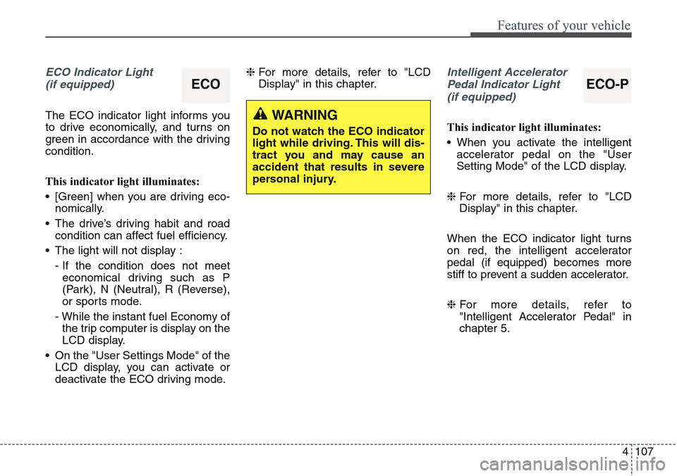 Hyundai Equus 2015 Owners Manual 4107
Features of your vehicle
ECO Indicator Light
(if equipped)
The ECO indicator light informs you
to drive economically, and turns on
green in accordance with the driving
condition.
This indicator l Hyundai Equus 2015 Owners Manual 4107
Features of your vehicle
ECO Indicator Light
(if equipped)
The ECO indicator light informs you
to drive economically, and turns on
green in accordance with the driving
condition.
This indicator l